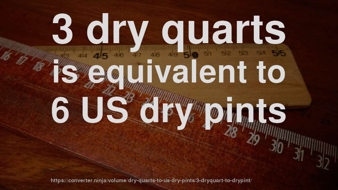 3 dry quarts is equivalent to 6 US dry pints