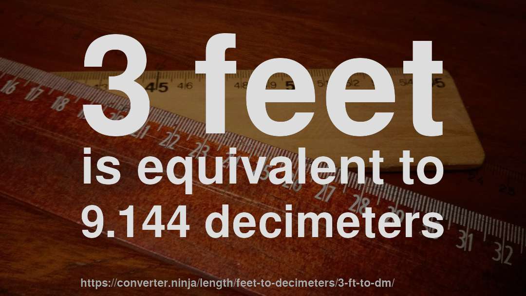 3 feet is equivalent to 9.144 decimeters