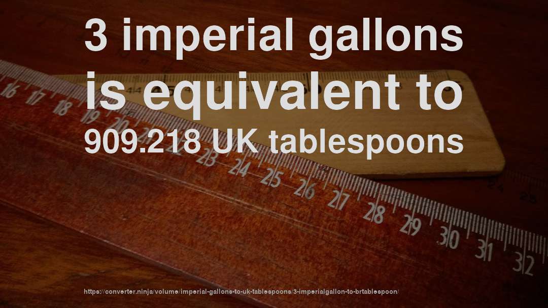 3 imperial gallons is equivalent to 909.218 UK tablespoons