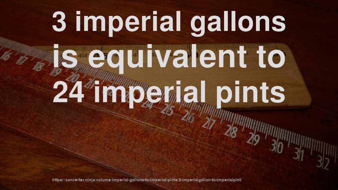 3 imperial gallons is equivalent to 24 imperial pints