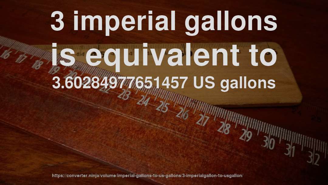 3 imperial gallons is equivalent to 3.60284977651457 US gallons