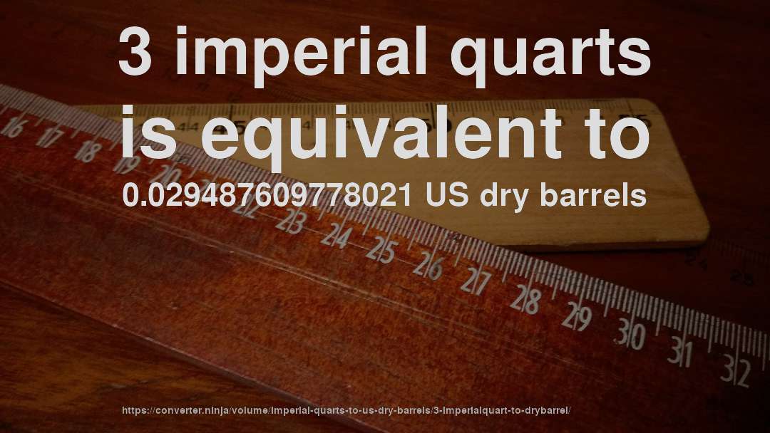 3 imperial quarts is equivalent to 0.029487609778021 US dry barrels