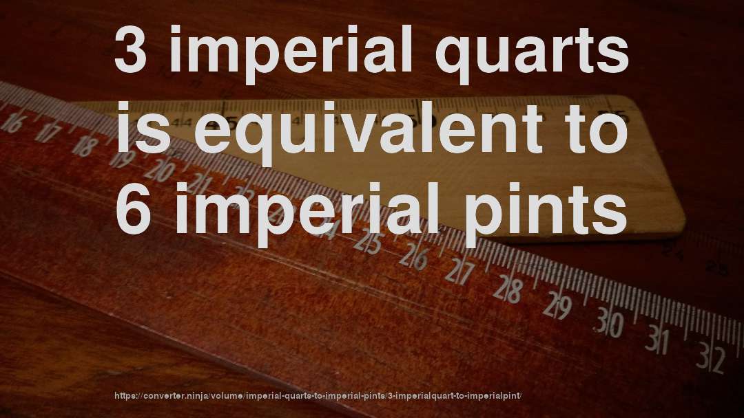 3 imperial quarts is equivalent to 6 imperial pints