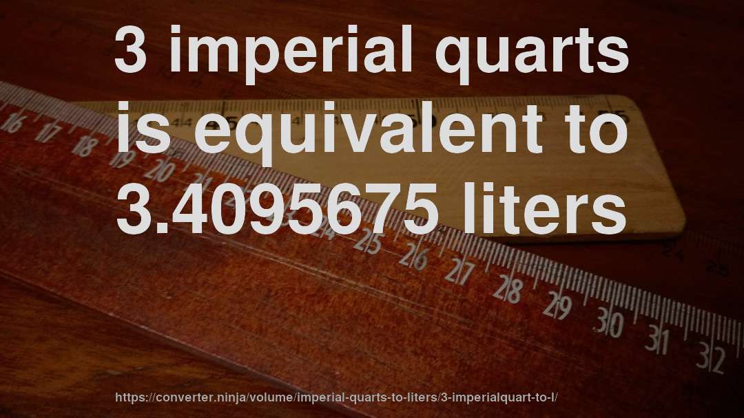 3 imperial quarts is equivalent to 3.4095675 liters