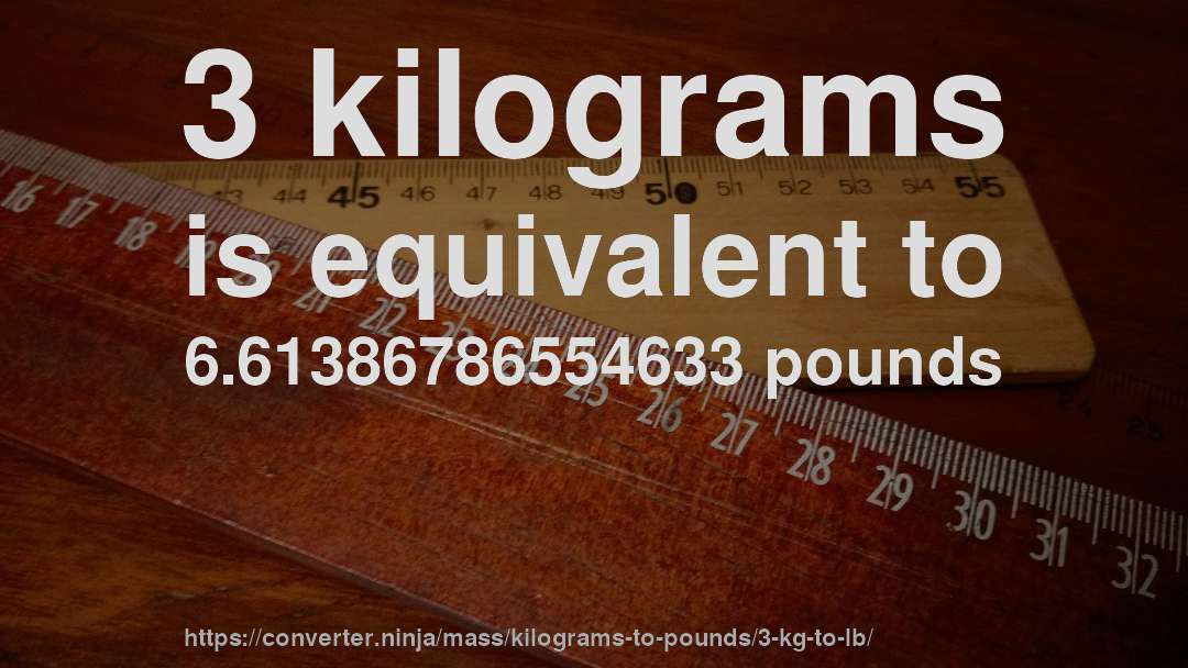 3 kilograms is equivalent to 6.61386786554633 pounds