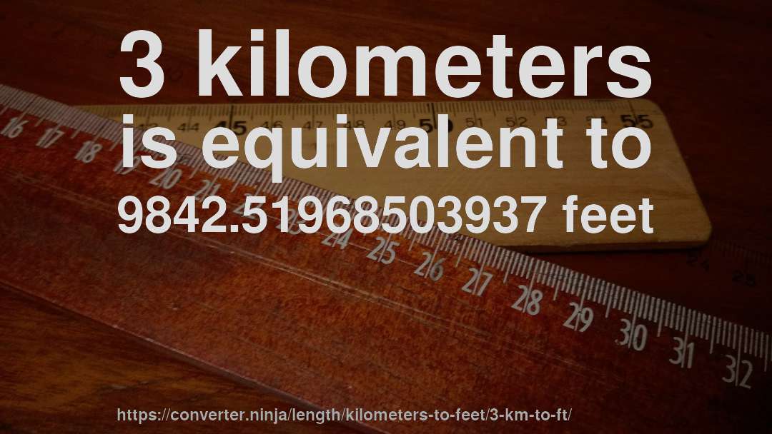 3 kilometers is equivalent to 9842.51968503937 feet