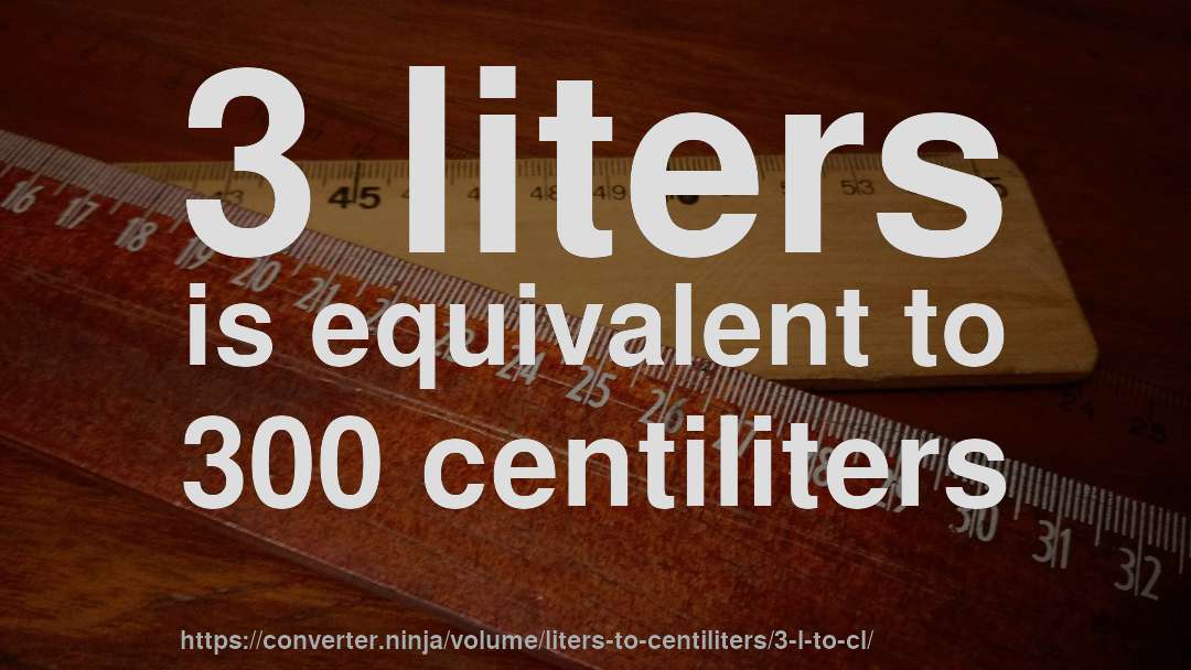 3 liters is equivalent to 300 centiliters