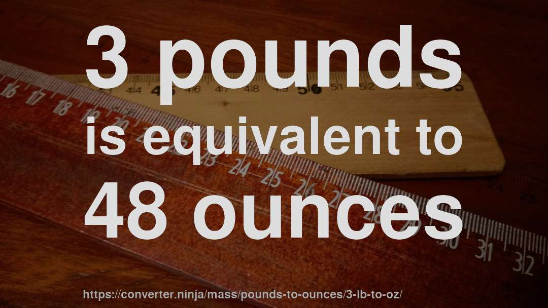 3 pounds is equivalent to 48 ounces