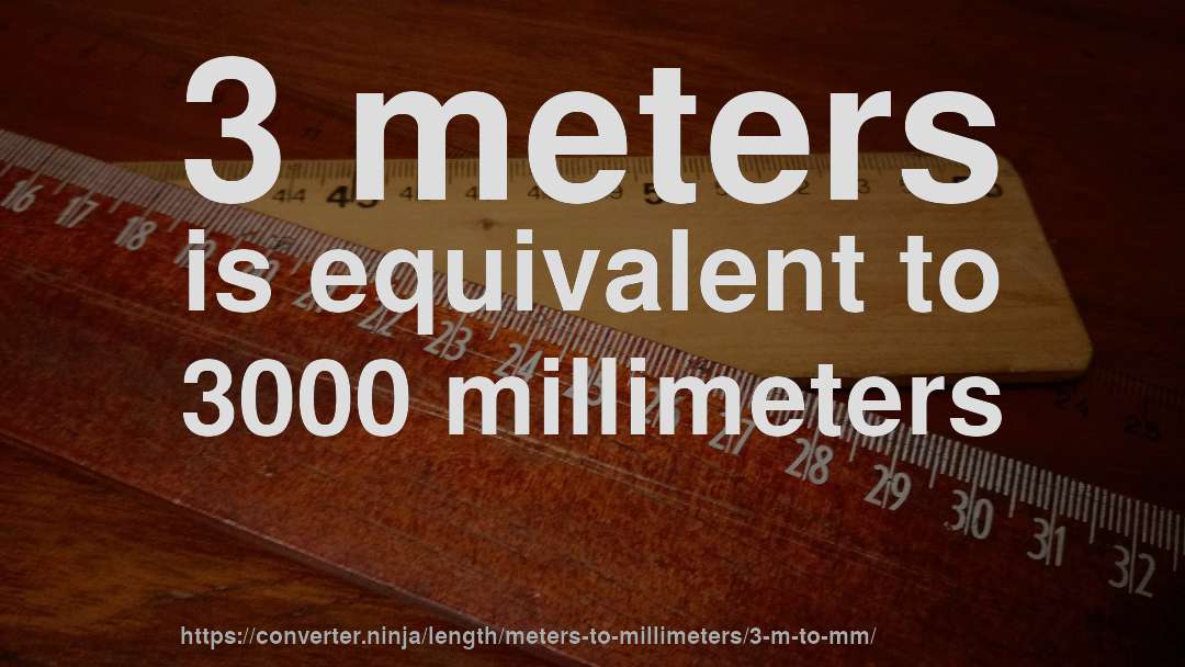 3 meters is equivalent to 3000 millimeters