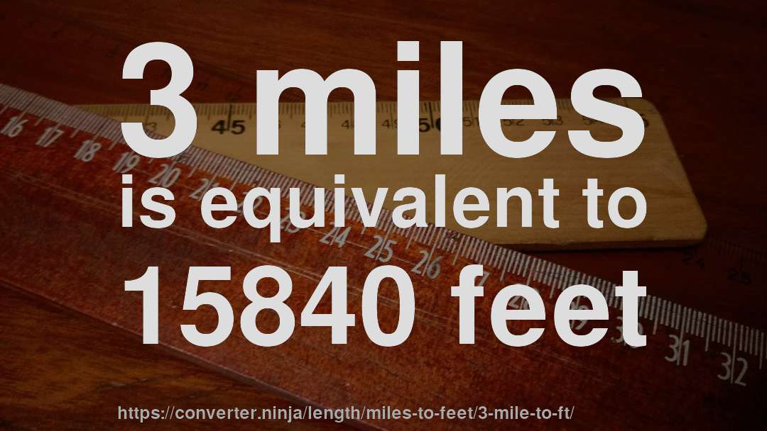 3 miles is equivalent to 15840 feet
