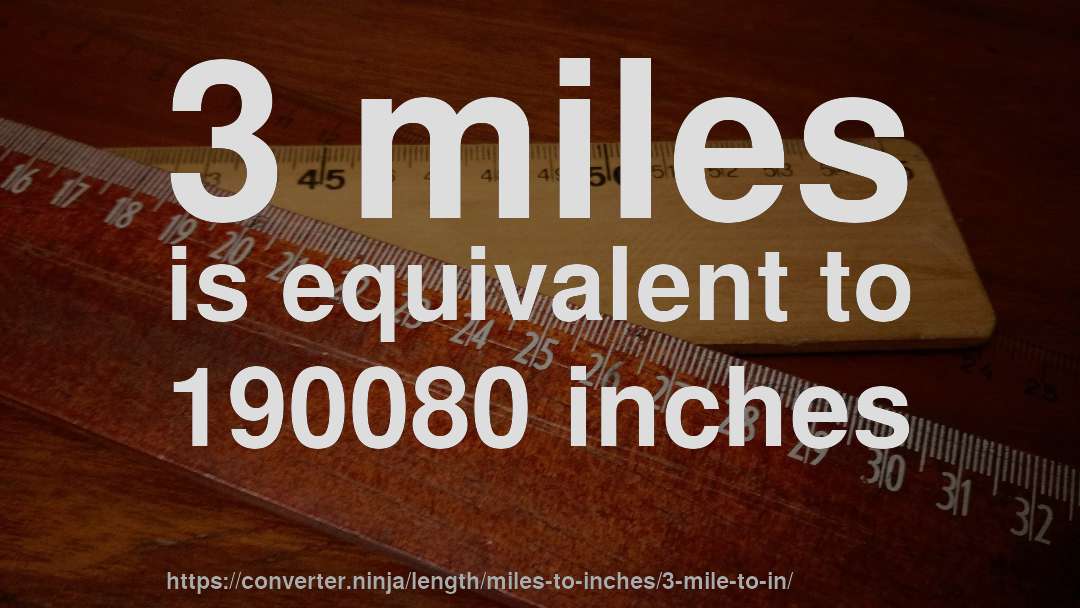 3 miles is equivalent to 190080 inches