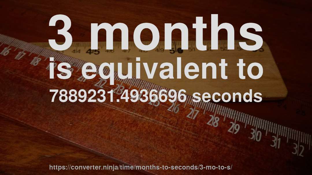 3 months is equivalent to 7889231.4936696 seconds