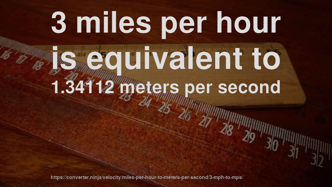 3 miles per hour is equivalent to 1.34112 meters per second