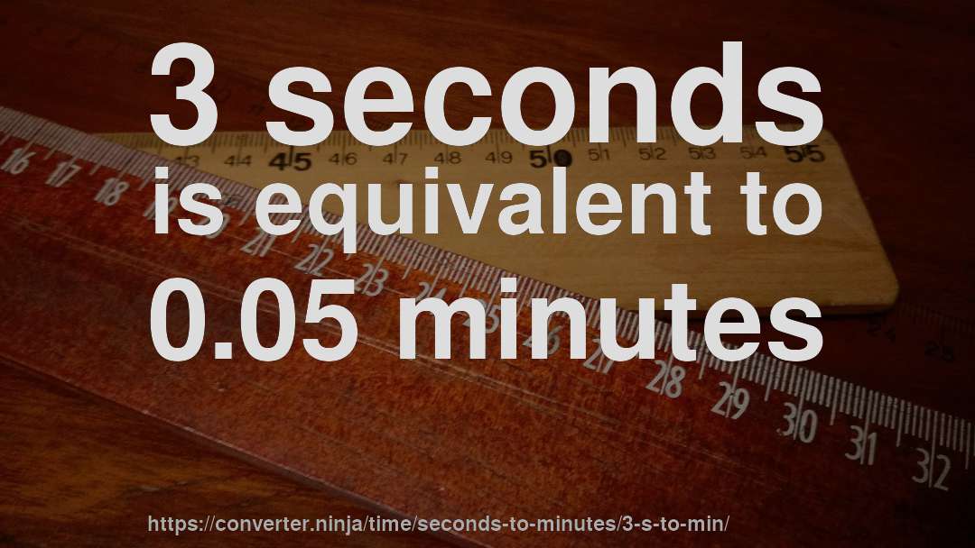 3 seconds is equivalent to 0.05 minutes