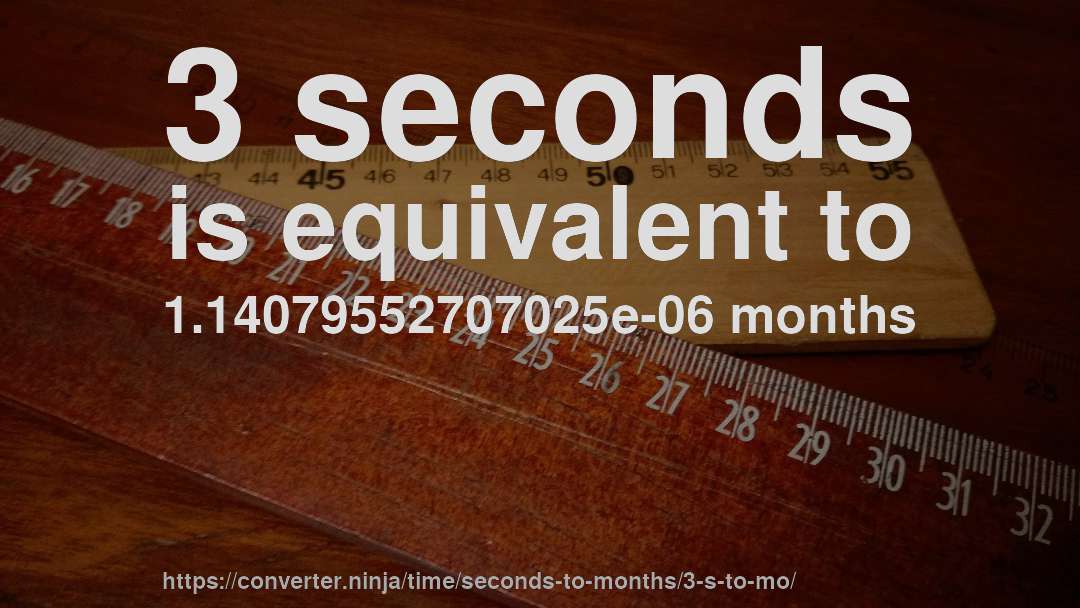 3 seconds is equivalent to 1.14079552707025e-06 months