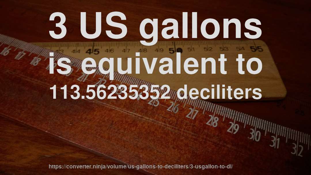 3 US gallons is equivalent to 113.56235352 deciliters