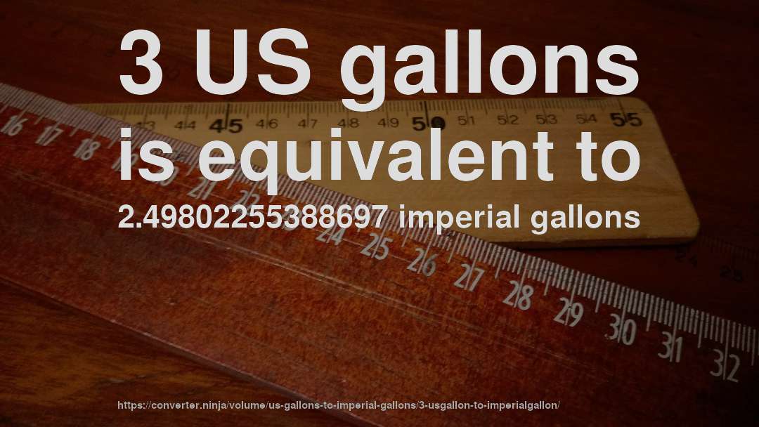 3 US gallons is equivalent to 2.49802255388697 imperial gallons