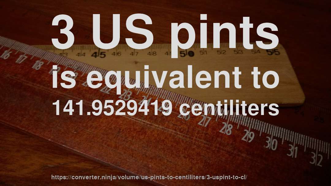 3 US pints is equivalent to 141.9529419 centiliters
