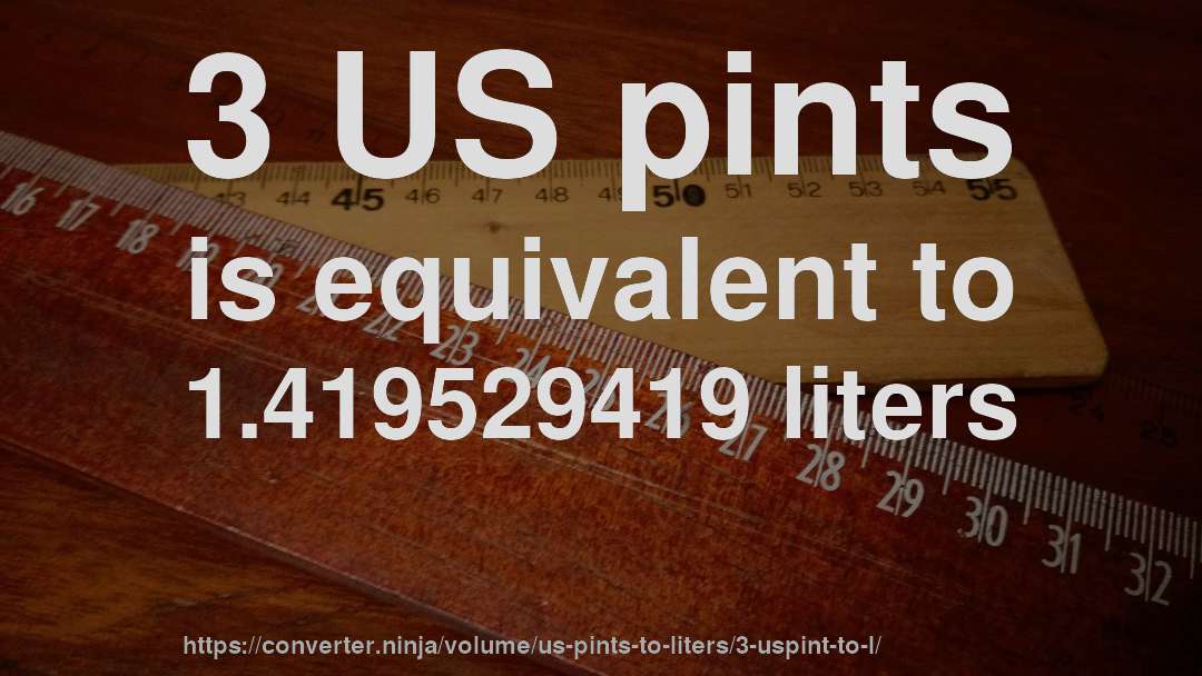 3 US pints is equivalent to 1.419529419 liters