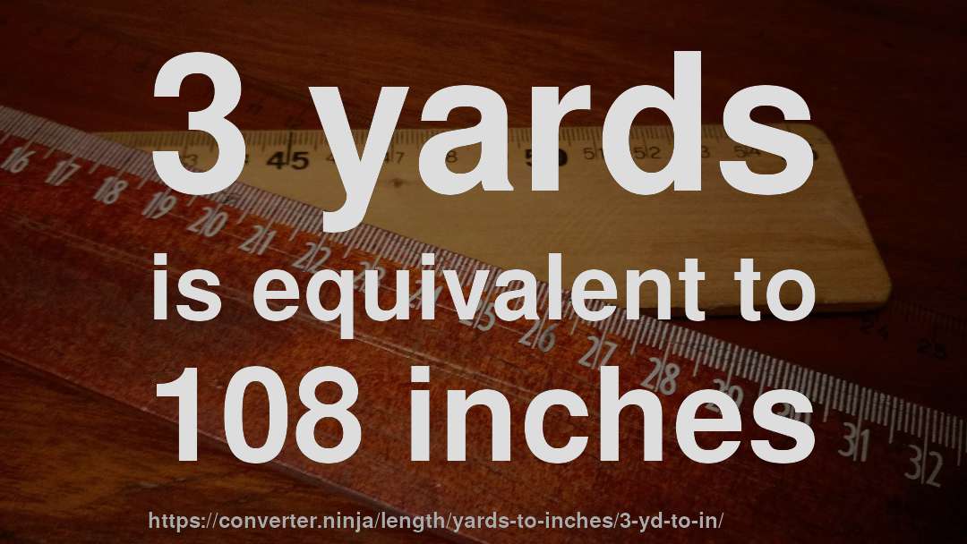 3 yards is equivalent to 108 inches
