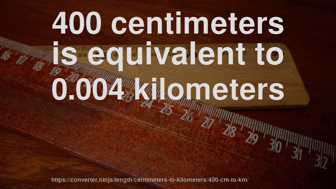 400 centimeters is equivalent to 0.004 kilometers