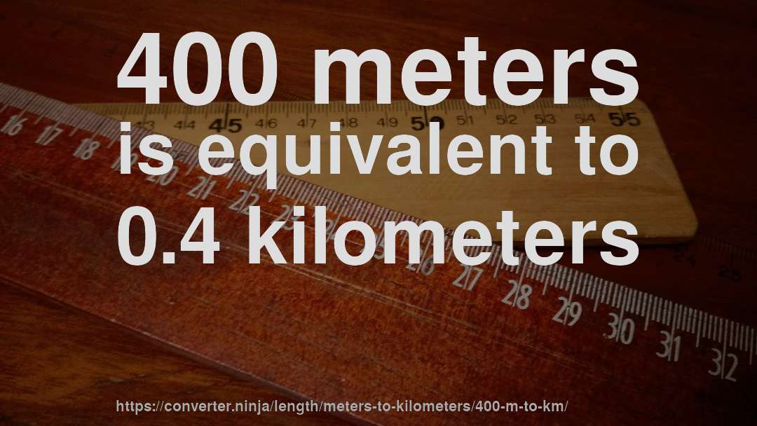 400 meters is equivalent to 0.4 kilometers