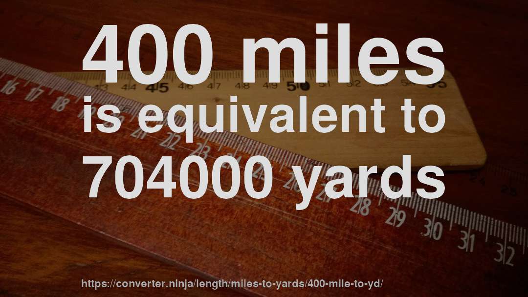 400 miles is equivalent to 704000 yards