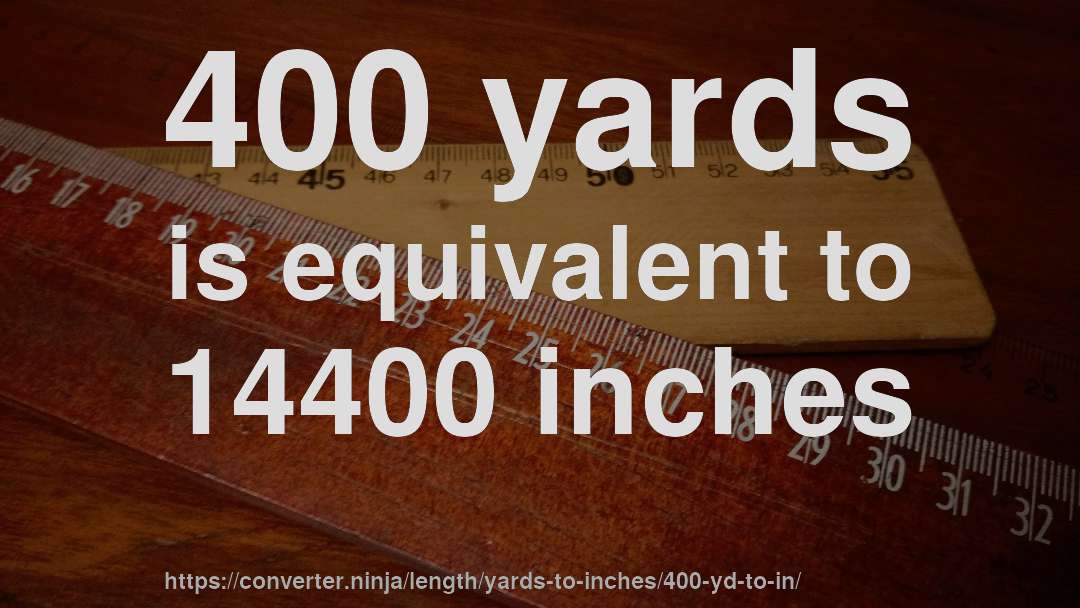 400 yards is equivalent to 14400 inches