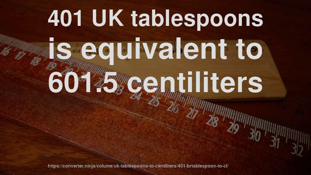 401 UK tablespoons is equivalent to 601.5 centiliters