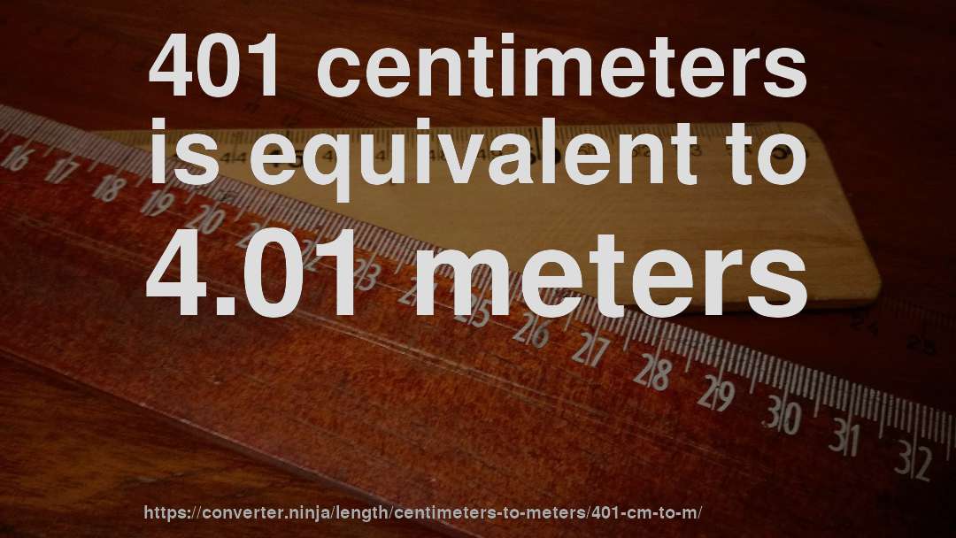 401 centimeters is equivalent to 4.01 meters