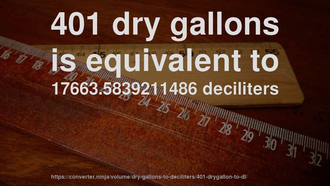 401 dry gallons is equivalent to 17663.5839211486 deciliters
