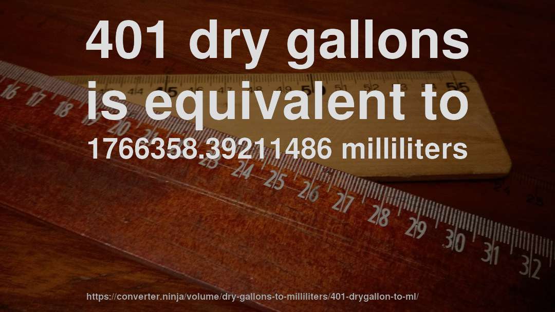 401 dry gallons is equivalent to 1766358.39211486 milliliters