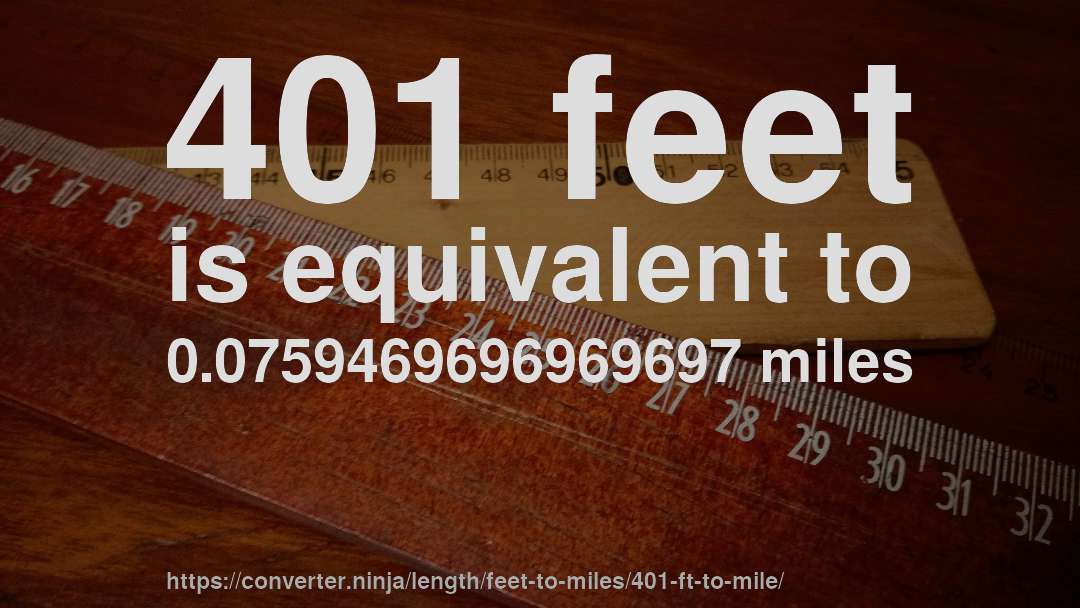 401 feet is equivalent to 0.0759469696969697 miles