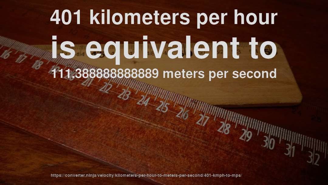 401 kilometers per hour is equivalent to 111.388888888889 meters per second