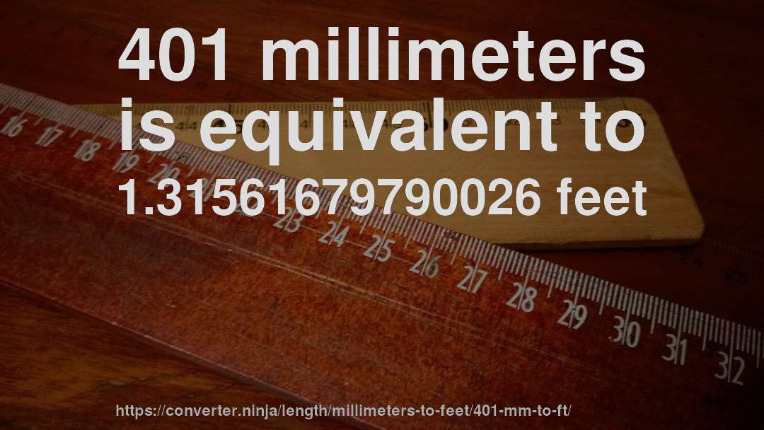 401 millimeters is equivalent to 1.31561679790026 feet