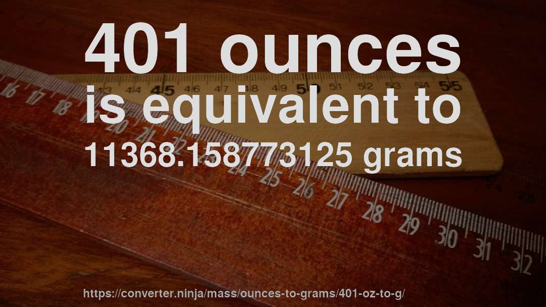 401 ounces is equivalent to 11368.158773125 grams