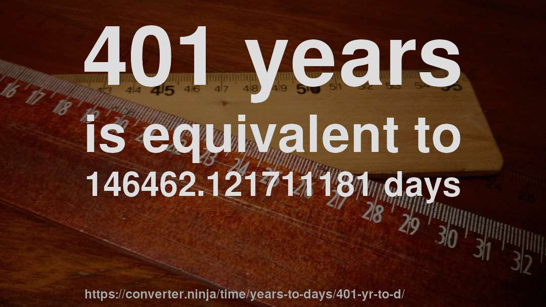 401 years is equivalent to 146462.121711181 days
