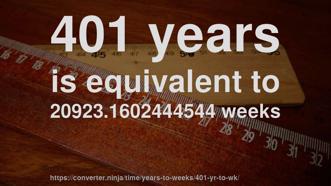 401 years is equivalent to 20923.1602444544 weeks