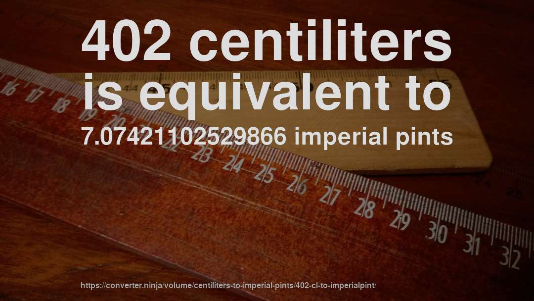 402 centiliters is equivalent to 7.07421102529866 imperial pints