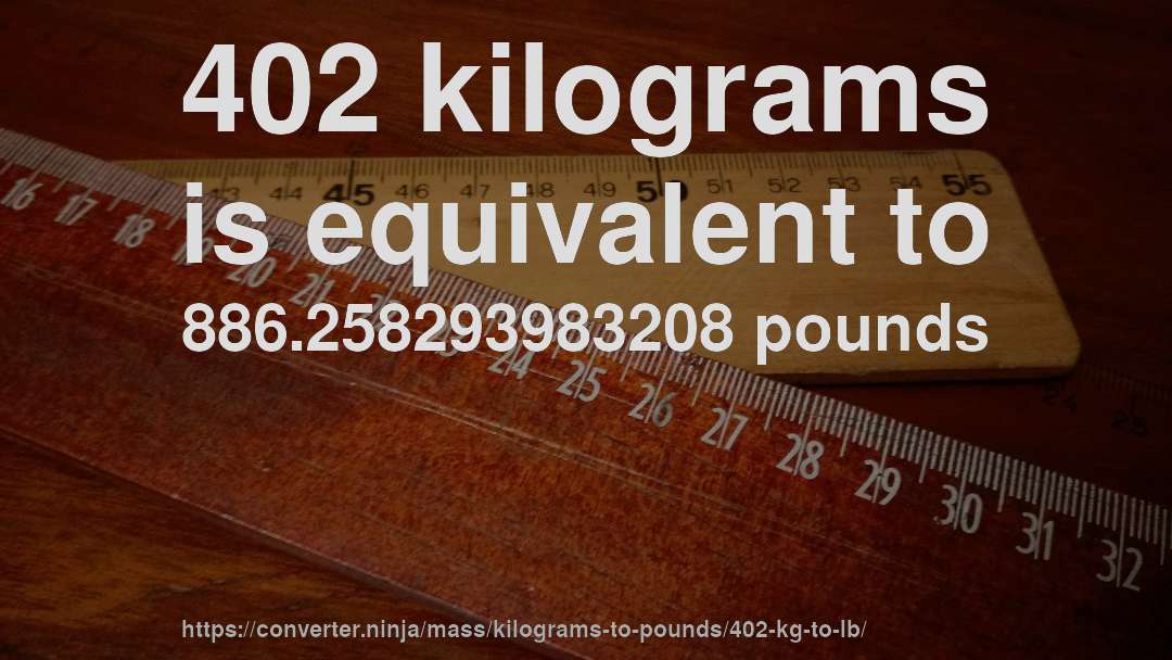 402 kilograms is equivalent to 886.258293983208 pounds