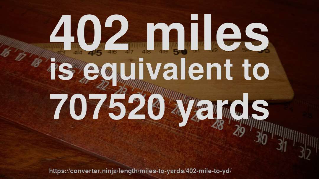 402 miles is equivalent to 707520 yards