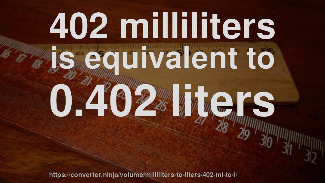 402 milliliters is equivalent to 0.402 liters