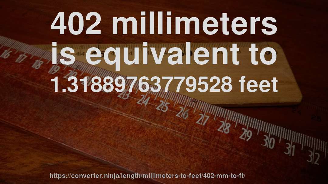 402 millimeters is equivalent to 1.31889763779528 feet