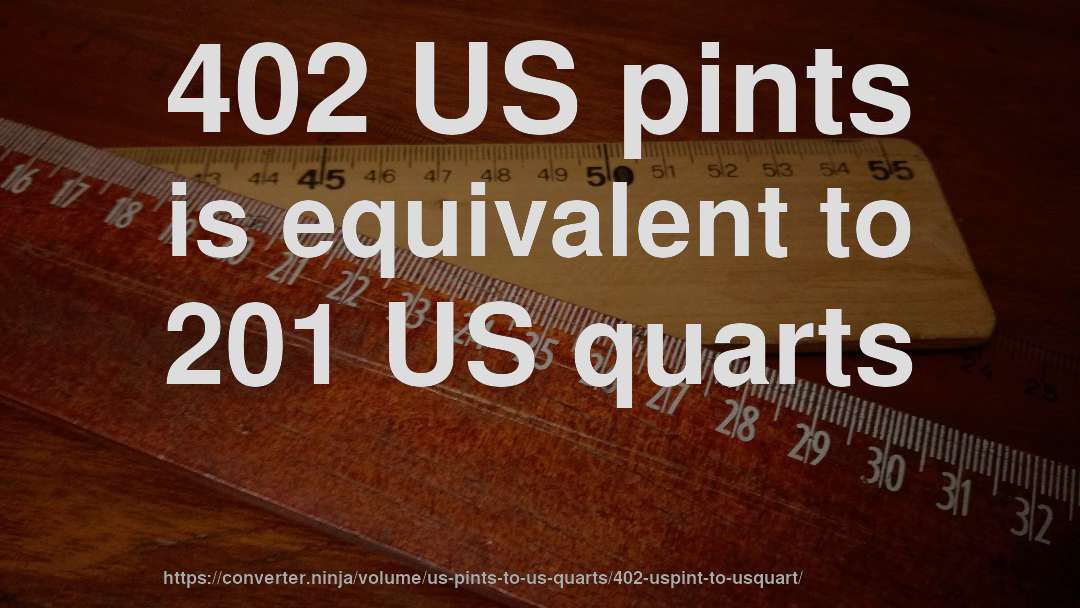402 US pints is equivalent to 201 US quarts