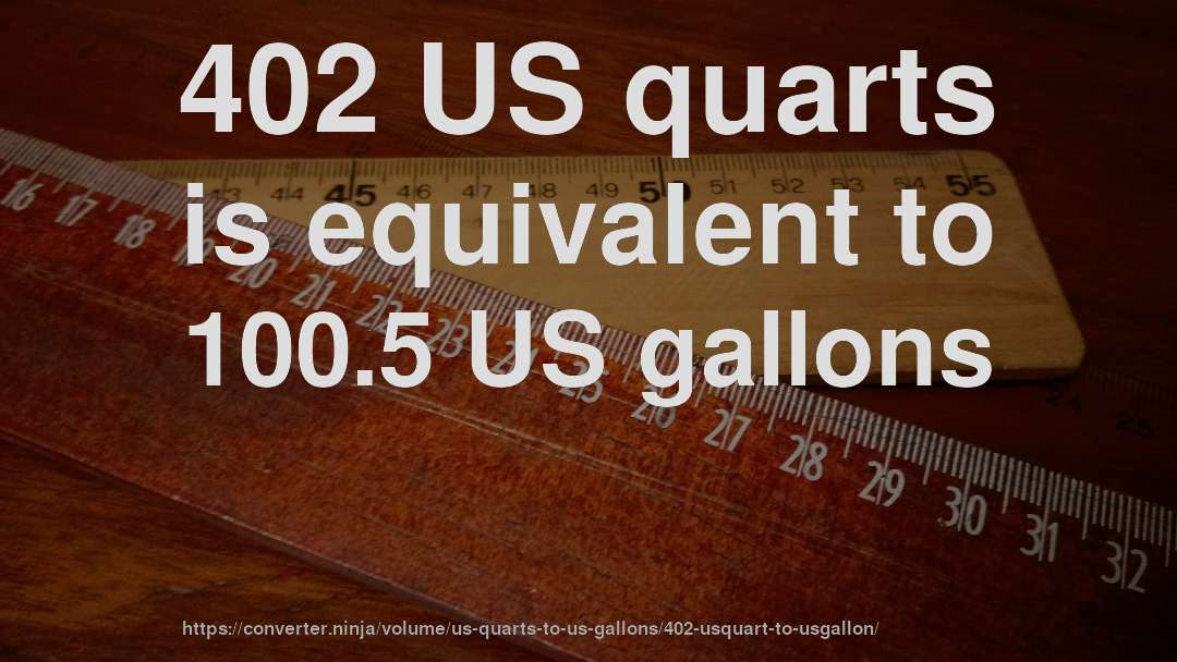 402 US quarts is equivalent to 100.5 US gallons