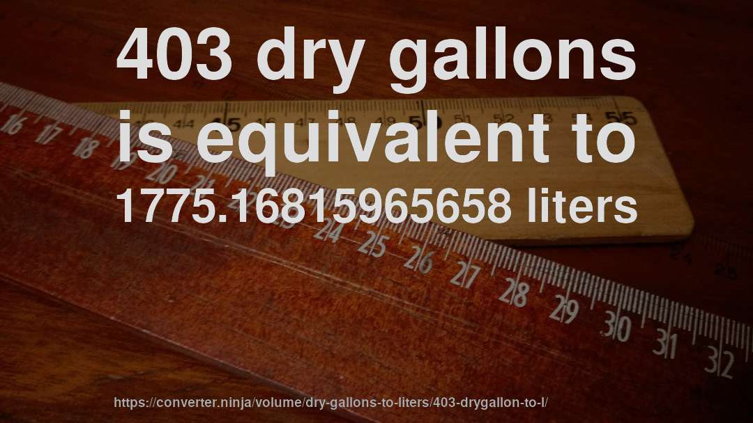 403 dry gallons is equivalent to 1775.16815965658 liters