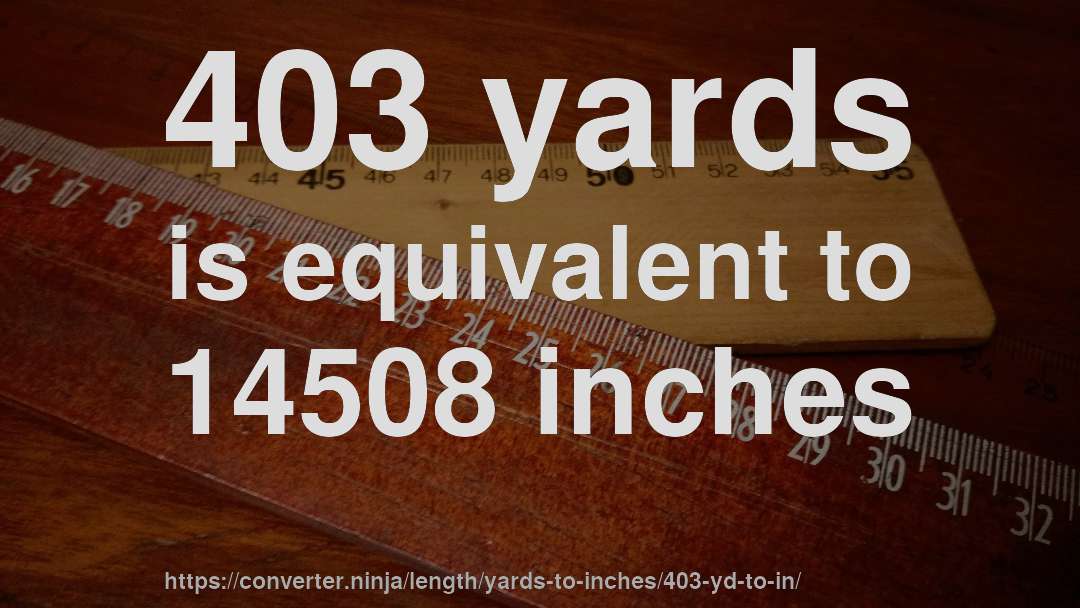 403 yards is equivalent to 14508 inches