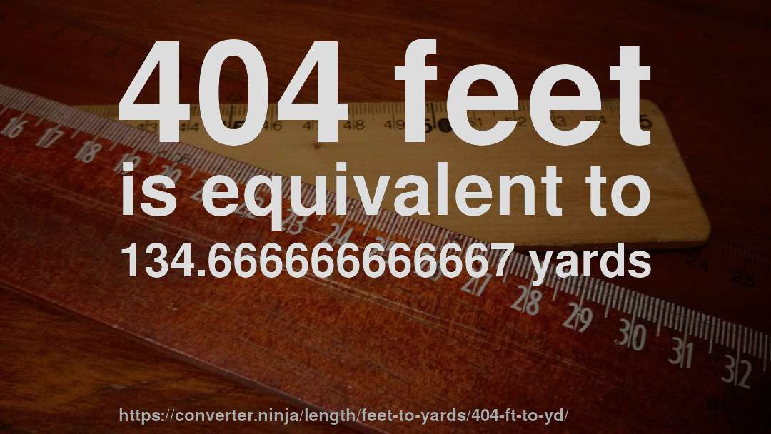 404 feet is equivalent to 134.666666666667 yards