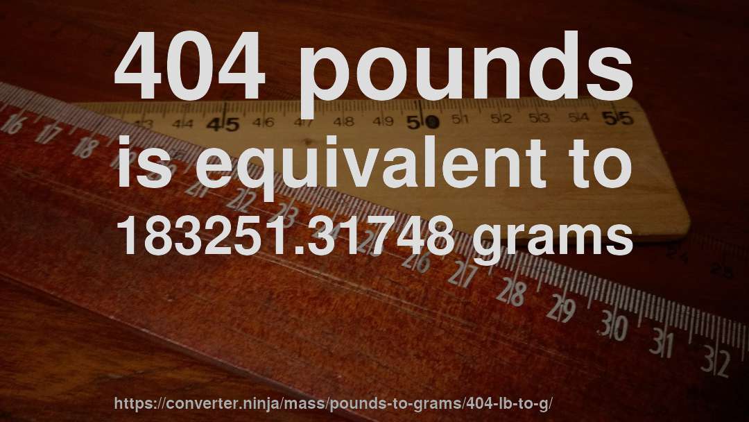 404 pounds is equivalent to 183251.31748 grams