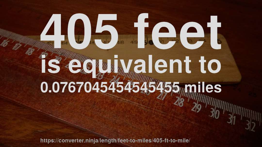 405 feet is equivalent to 0.0767045454545455 miles